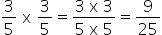 3 sobre 5 espaço reto x espaço 3 sobre 5 igual a numerador 3 espaço reto x espaço 3 sobre denominador 5 espaço reto x espaço 5 fim da fração igual a 9 sobre 25