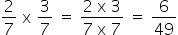 2 sobre 7 espaço reto x espaço 3 sobre 7 espaço igual a espaço numerador 2 espaço reto x espaço 3 sobre denominador 7 espaço reto x espaço 7 fim da fração espaço igual a espaço 6 sobre 49